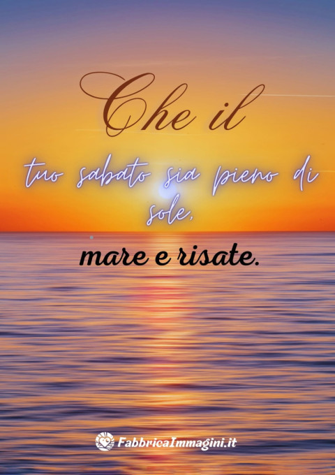Che il tuo sabato sia pieno di sole, mare e risate