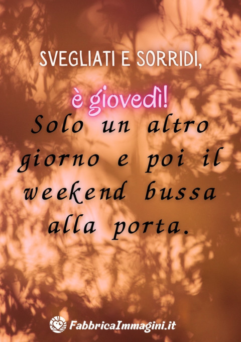 Svegliati e sorridi, è giovedì! Solo un altro giorno e poi il weekend bussa alla porta