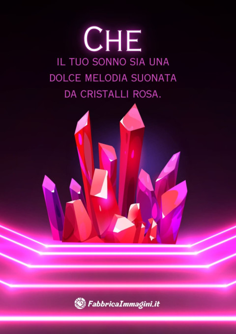 Che il tuo sonno sia una dolce melodia suonata da cristalli rosa