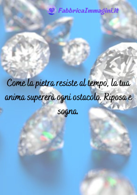 Come la pietra resiste al tempo, la tua anima supererà ogni ostacolo Riposa e sogna