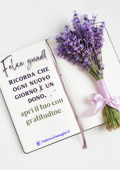 Felice giovedì! Ricorda che ogni nuovo giorno è un dono, apri il tuo con gratitudine