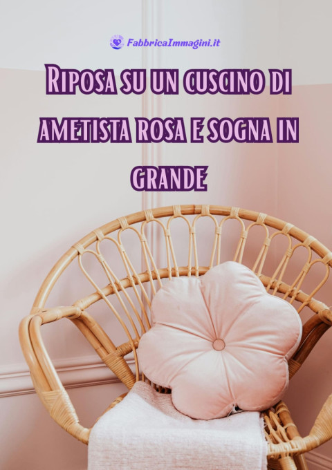 Riposa su un cuscino di ametista rosa e sogna in grande