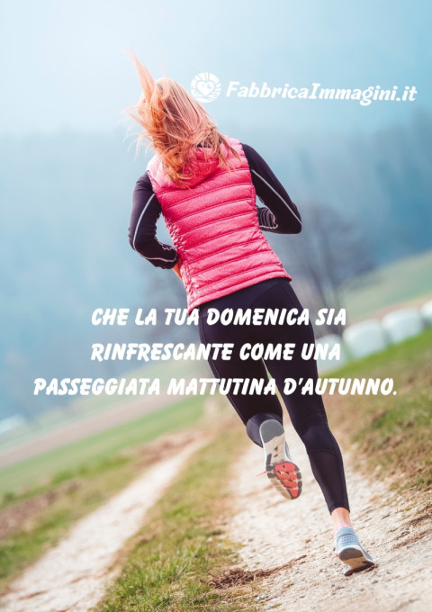 Che la tua domenica sia rinfrescante come una passeggiata mattutina d’autunno