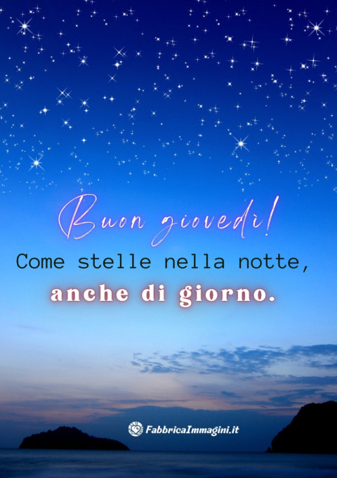 Buon giovedì! Come stelle nella notte, i nostri sogni brillano sempre, anche di giorno