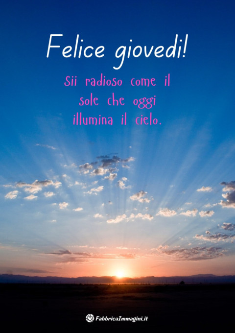 Felice giovedì! Sii radioso come il sole che oggi illumina il cielo