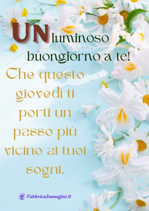 Un luminoso buongiorno a te! Che questo giovedì ti porti un passo più vicino ai tuoi sogni
