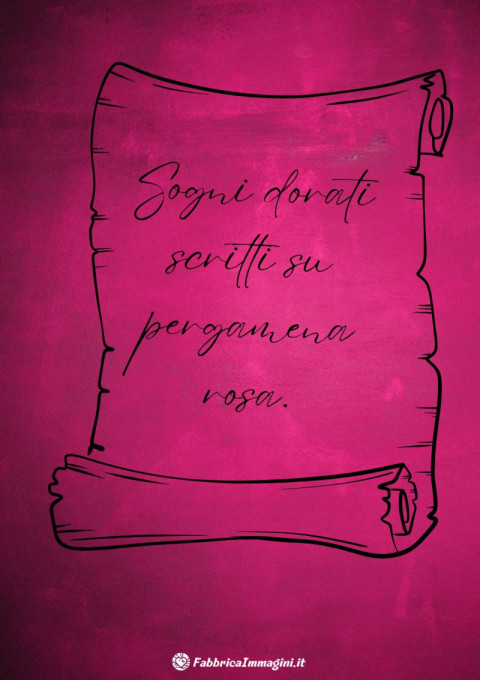 Sogni dorati scritti su pergamena rosa