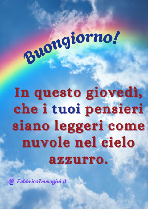 Buongiorno! In questo giovedì, che i tuoi pensieri siano leggeri come nuvole nel cielo azzurro