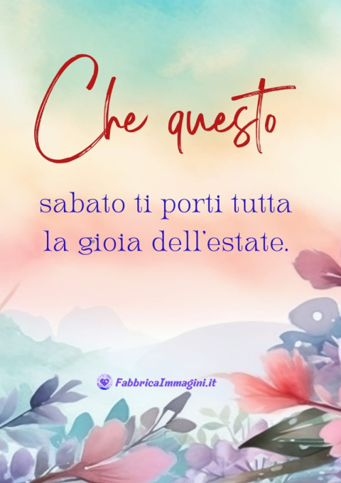 Che questo sabato ti porti tutta la gioia dell'estate