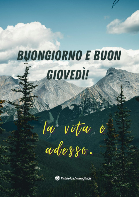 Buongiorno e buon giovedì! La vita è adesso