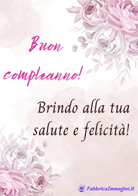 Buon compleanno! Brindo alla tua salute e felicità!