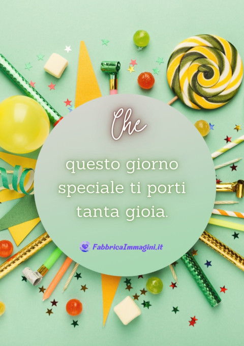 Che questo giorno speciale ti porti tanta gioia