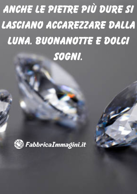 Anche le pietre più dure si lasciano accarezzare dalla luna Buonanotte e dolci sogni