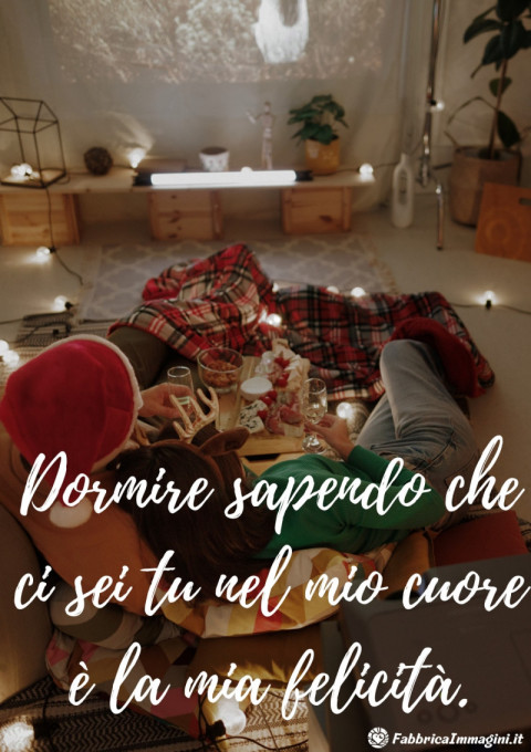 Dormire sapendo che ci sei tu nel mio cuore è la mia felicità