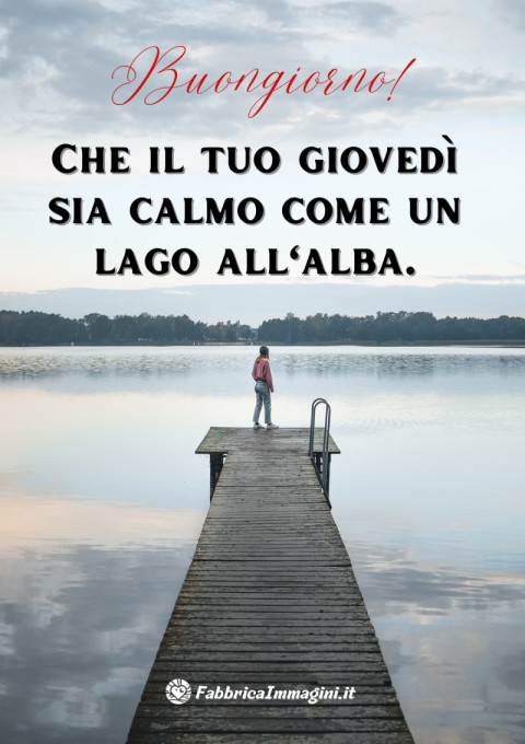 Buongiorno! Che il tuo giovedì sia calmo come un lago all'alba