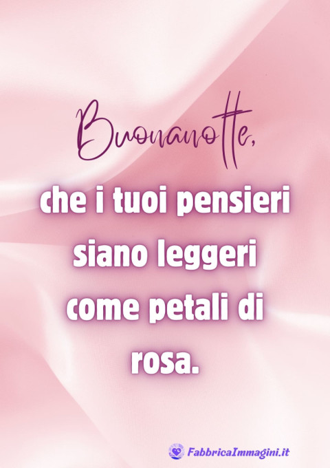 Buonanotte, che i tuoi pensieri siano leggeri come petali di rosa