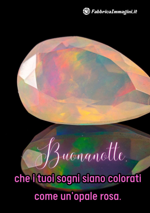 Buonanotte, che i tuoi sogni siano colorati come un'opale rosa