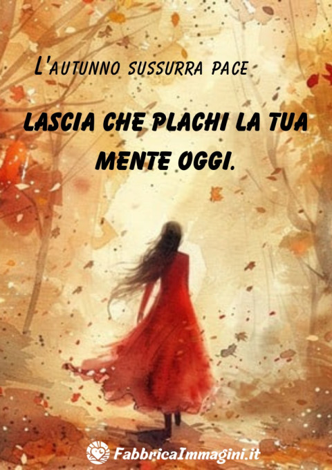L’autunno sussurra pace lascia che plachi la tua mente oggi