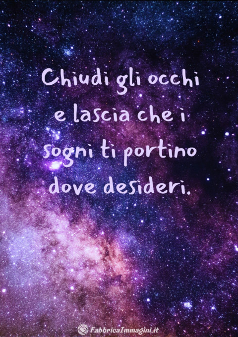 Chiudi gli occhi e lascia che i sogni ti portino dove desideri