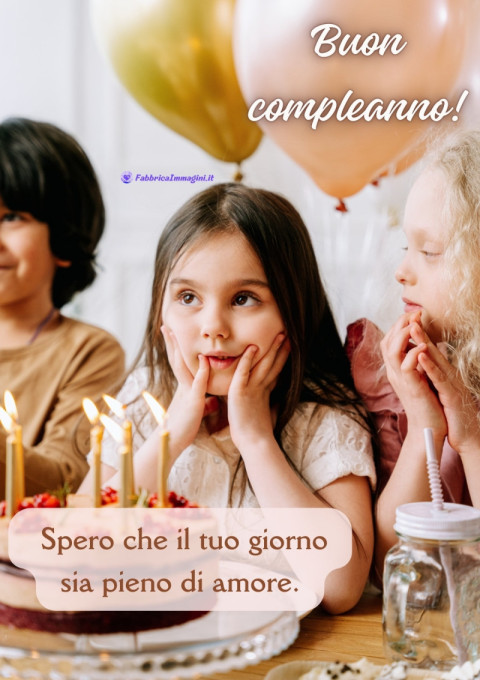 Buon compleanno! Spero che il tuo giorno sia pieno di amore