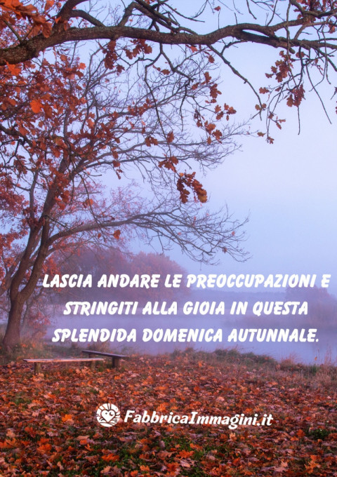 Lascia andare le preoccupazioni e stringiti alla gioia in questa splendida domenica autunnale