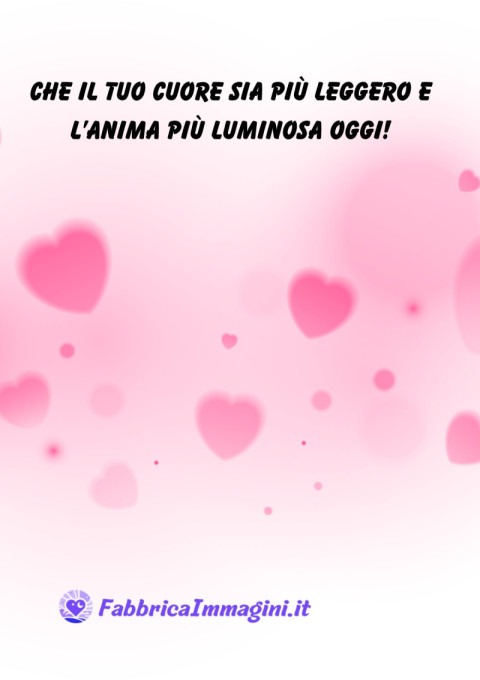 Che il tuo cuore sia più leggero e l’anima più luminosa oggi!