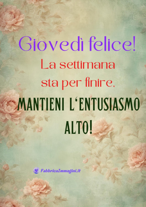 Giovedì felice! La settimana sta per finire, mantieni l'entusiasmo alto!