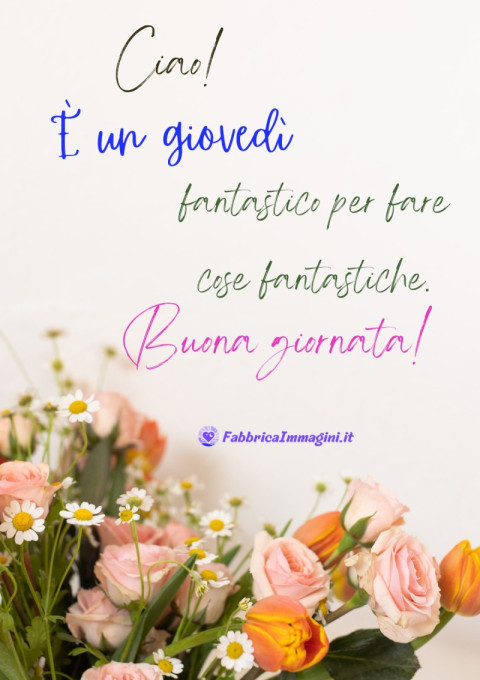 Ciao! È un giovedì fantastico per fare cose fantastiche Buona giornata!