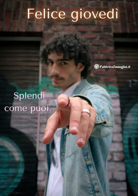 Felice giovedì! Splendi come puoi