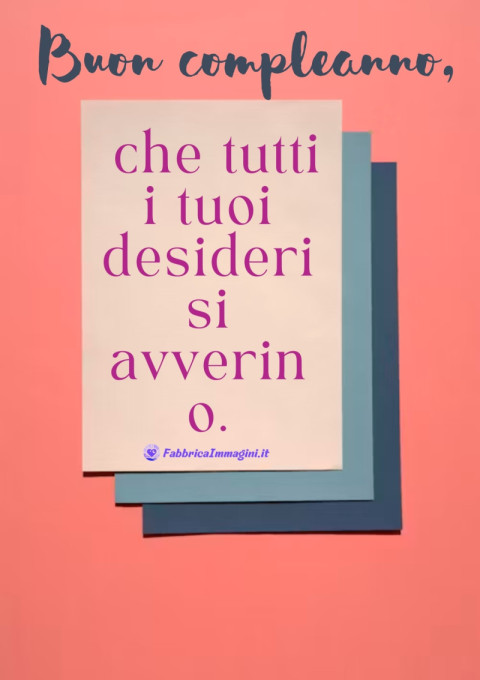 Buon compleanno, che tutti i tuoi desideri si avverino