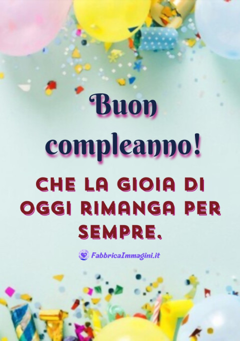 Buon compleanno! Che la gioia di oggi rimanga per sempre