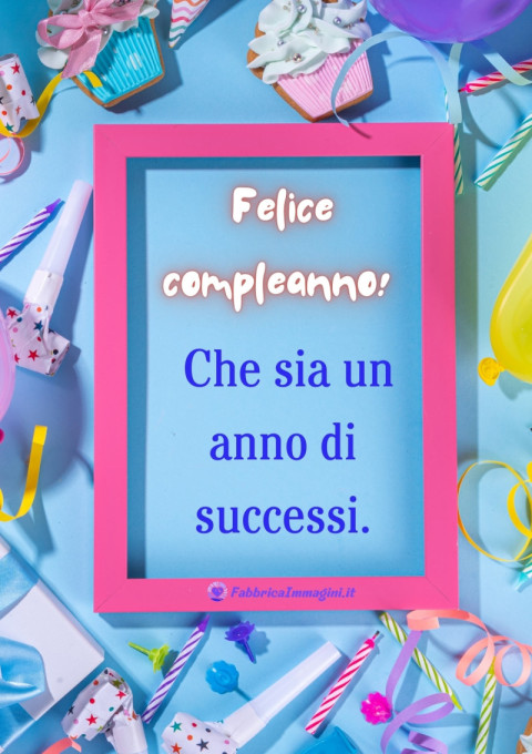 Felice compleanno! Che sia un anno di successi