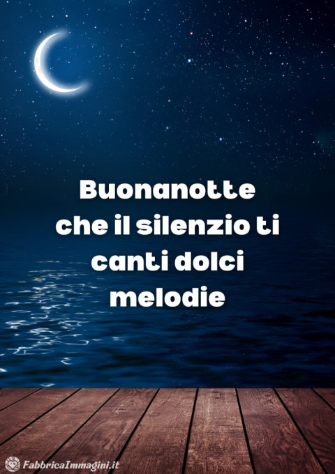 Buonanotte, che il silenzio ti canti dolci melodie