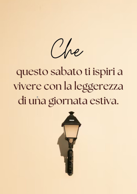 Che questo sabato ti ispiri a vivere con la leggerezza di una giornata estiva