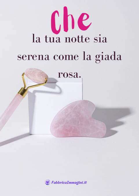 Che la tua notte sia serena come la giada rosa
