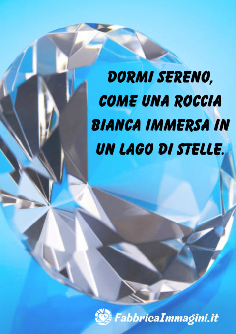 Dormi sereno, come una roccia bianca immersa in un lago di stelle