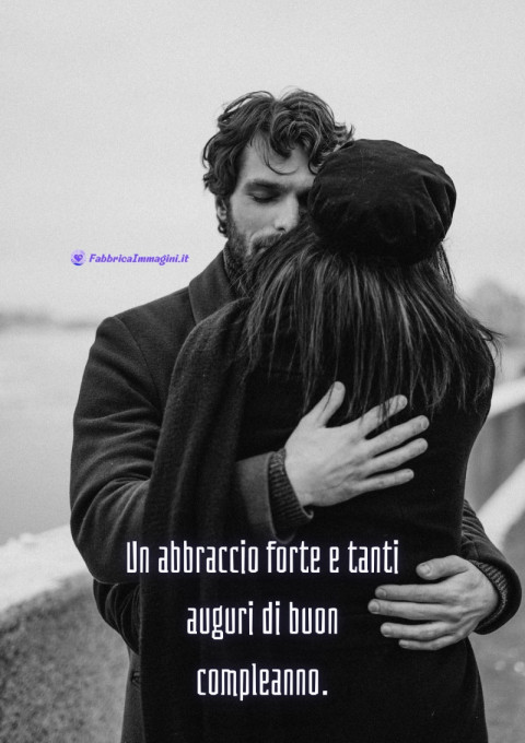 Un abbraccio forte e tanti auguri di buon compleanno