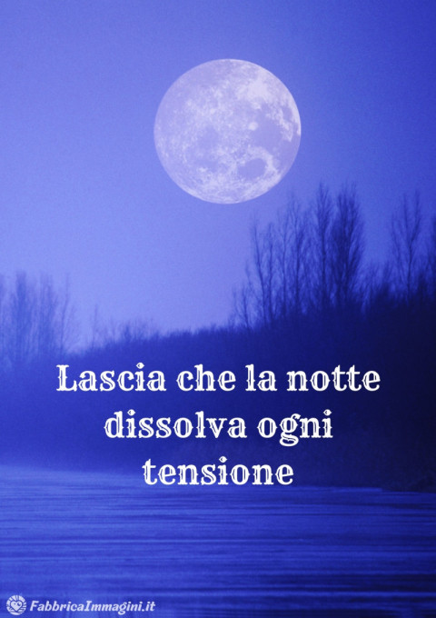 Lascia che la notte dissolva ogni tensione