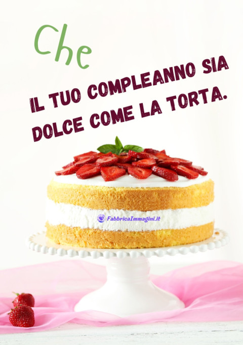 Che il tuo compleanno sia dolce come la torta