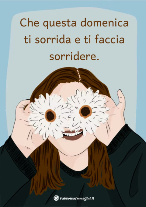 Che questa domenica ti sorrida e ti faccia sorridere