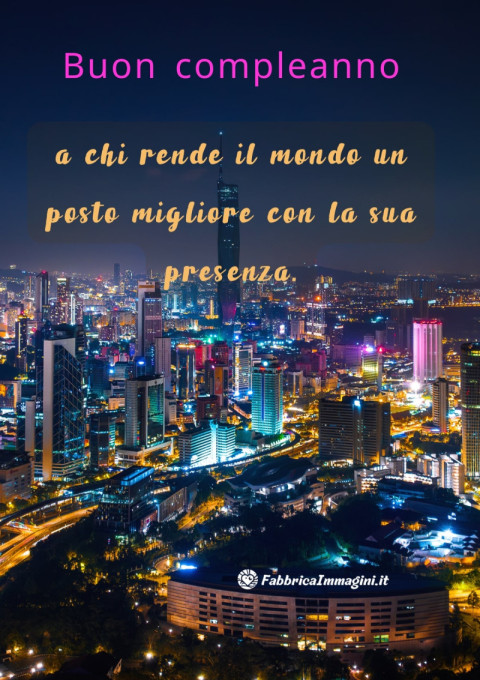 Buon compleanno a chi rende il mondo un posto migliore con la sua presenza