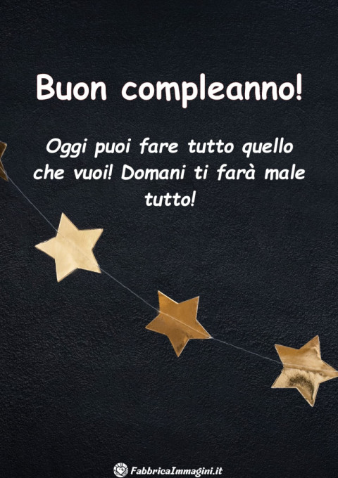 Oggi puoi fare tutto quello che vuoi! Domani ti farà male tutto!