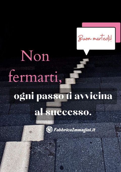 Buon martedì! Non fermarti, ogni passo ti avvicina al successo