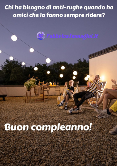 Chi ha bisogno di anti rughe quando ha amici che la fanno sempre ridere, Buon compleanno!