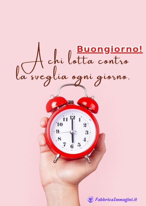 Buongiorno! A chi lotta contro la sveglia ogni giorno