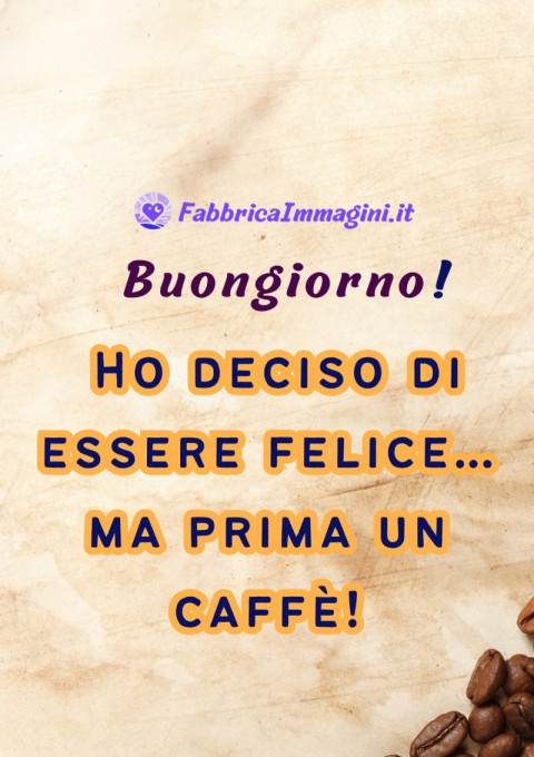 Buongiorno! Ho deciso di essere felice… ma prima un caffè!