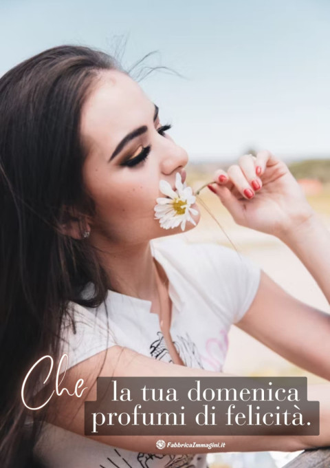 Che la tua domenica profumi di felicità