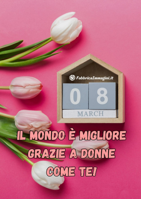 Il mondo è migliore grazie a donne come te!