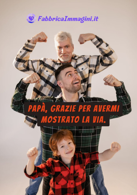 Papà, grazie per avermi mostrato la via