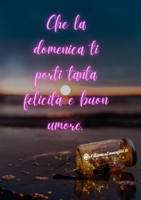Che la domenica ti porti tanta felicità e buon umore